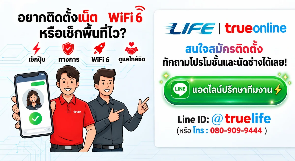 อยากติดตั้งเน็ต WiFi 6 หรือเช็กพื้นที่ แอดไลน์ปรึกษาทีมงาน LINE @truelife หรือโทร 080-909-9444 ไลฟ์ ออนไลน์ ตัวแทนทรูออนไลน์